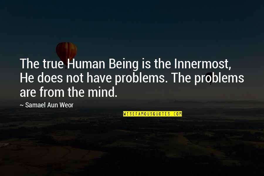 Human Problems Quotes By Samael Aun Weor: The true Human Being is the Innermost, He