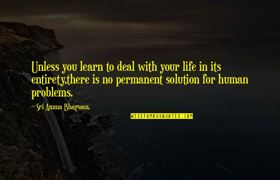 Human Problems Quotes By Sri Amma Bhagwan.: Unless you learn to deal with your life