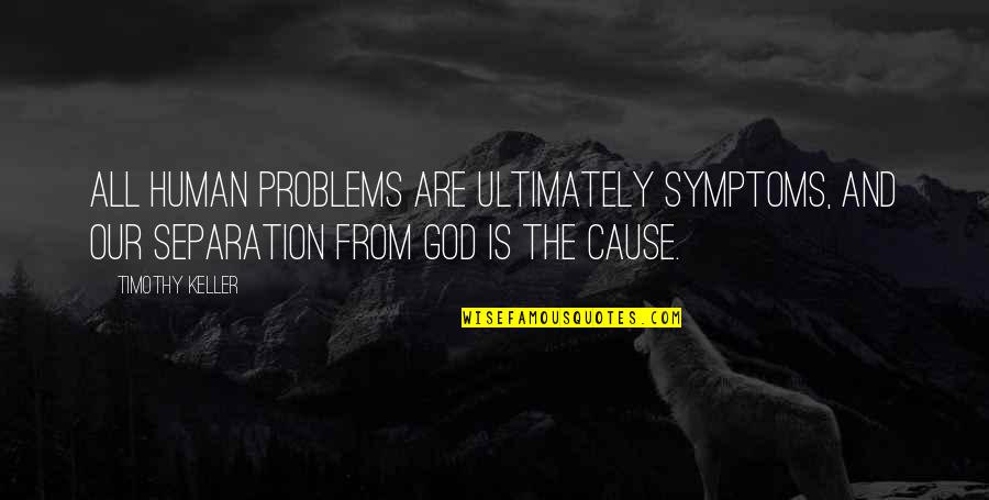 Human Problems Quotes By Timothy Keller: All human problems are ultimately symptoms, and our