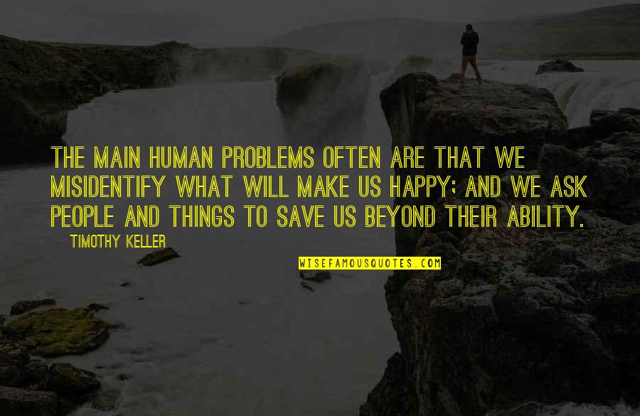 Human Problems Quotes By Timothy Keller: The main human problems often are that we
