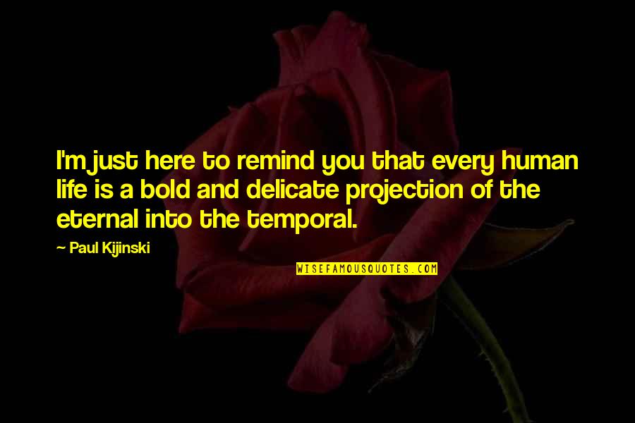 Human Projection Quotes By Paul Kijinski: I'm just here to remind you that every Human Projection Quotes By Paul Kijinski: I'm just here to remind you that every