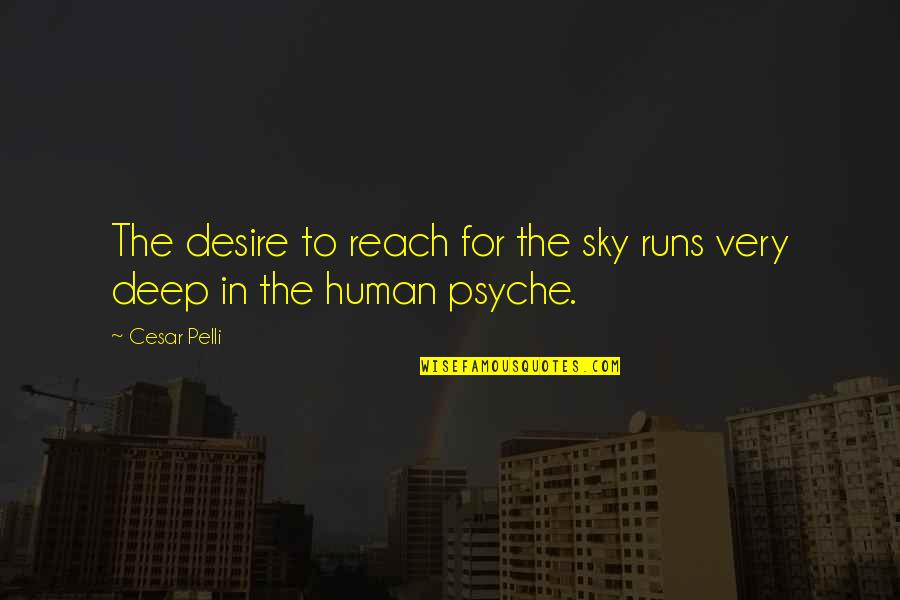 Human Psyche Quotes By Cesar Pelli: The desire to reach for the sky runs