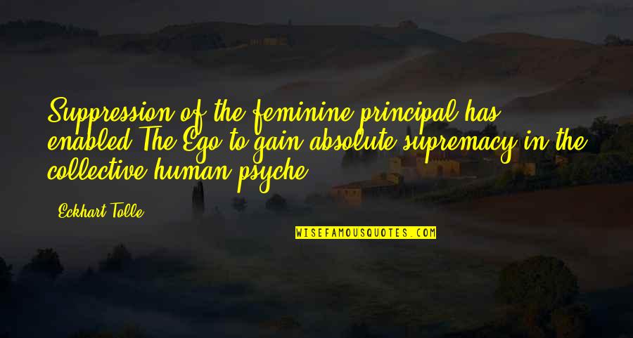Human Psyche Quotes By Eckhart Tolle: Suppression of the feminine principal has enabled The