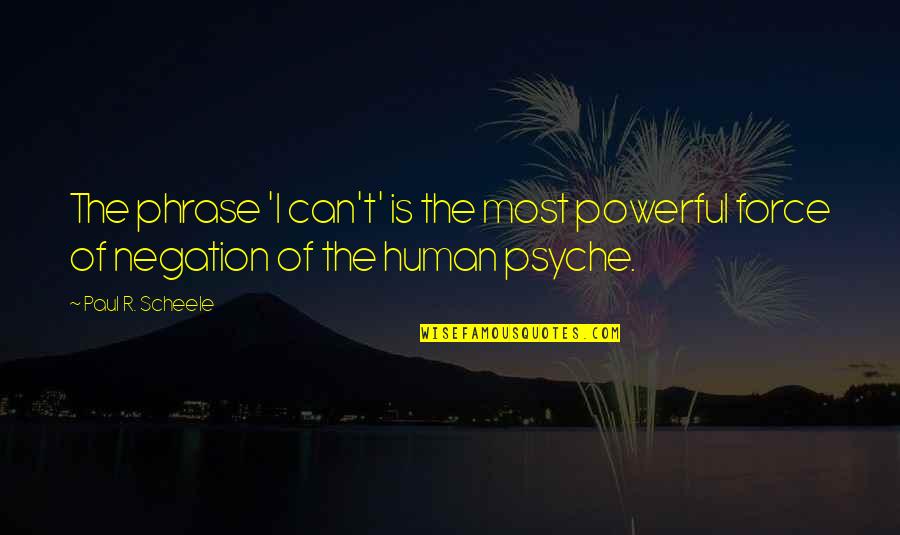 Human Psyche Quotes By Paul R. Scheele: The phrase 'I can't' is the most powerful