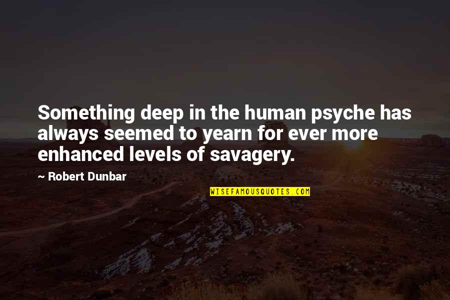 Human Psyche Quotes By Robert Dunbar: Something deep in the human psyche has always