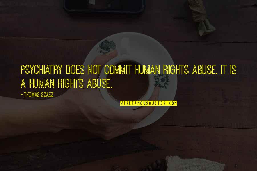 Human Psychiatry Quotes By Thomas Szasz: Psychiatry does not commit human rights abuse. It