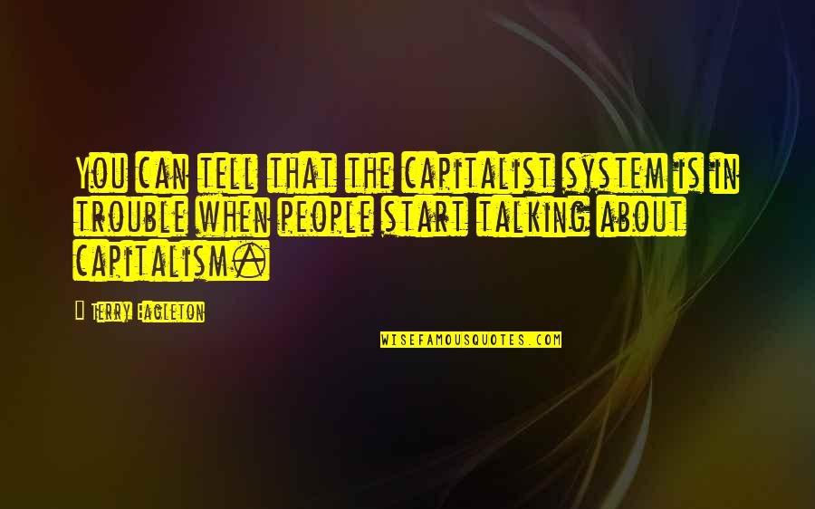 Human Puppet Quotes By Terry Eagleton: You can tell that the capitalist system is