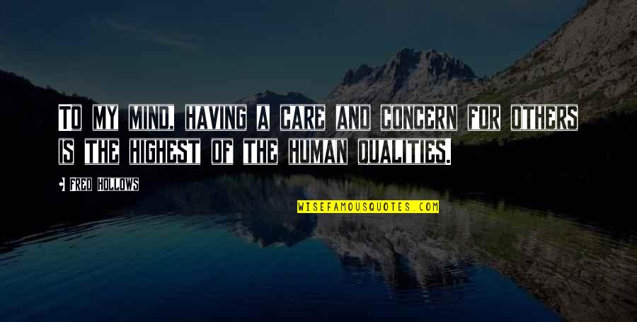 Human Qualities Quotes By Fred Hollows: To my mind, having a care and concern
