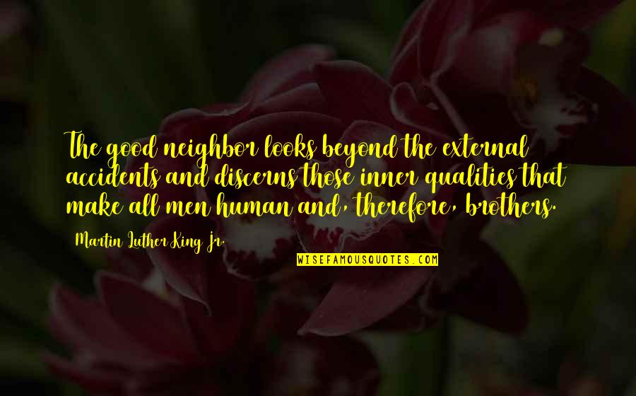 Human Qualities Quotes By Martin Luther King Jr.: The good neighbor looks beyond the external accidents