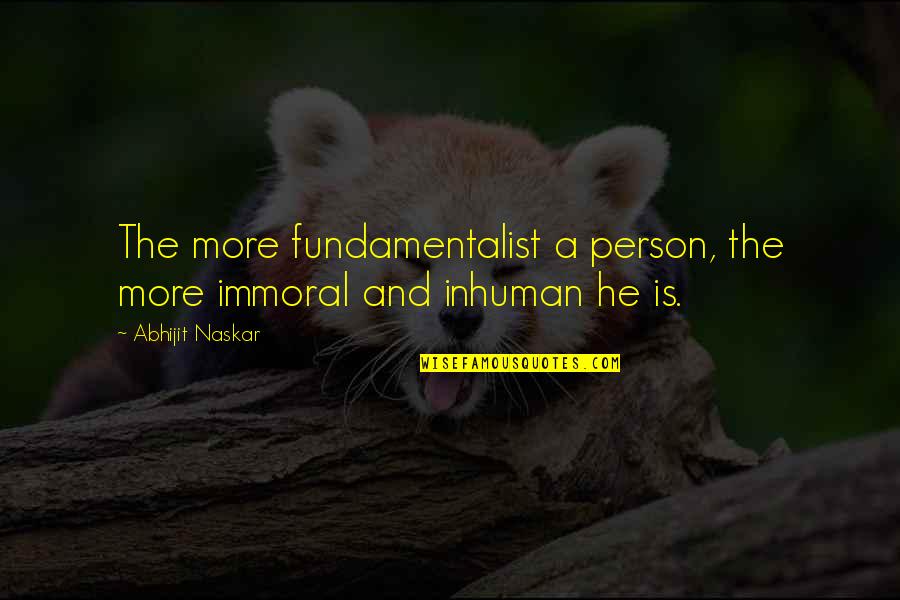 Human Quotes And Quotes By Abhijit Naskar: The more fundamentalist a person, the more immoral