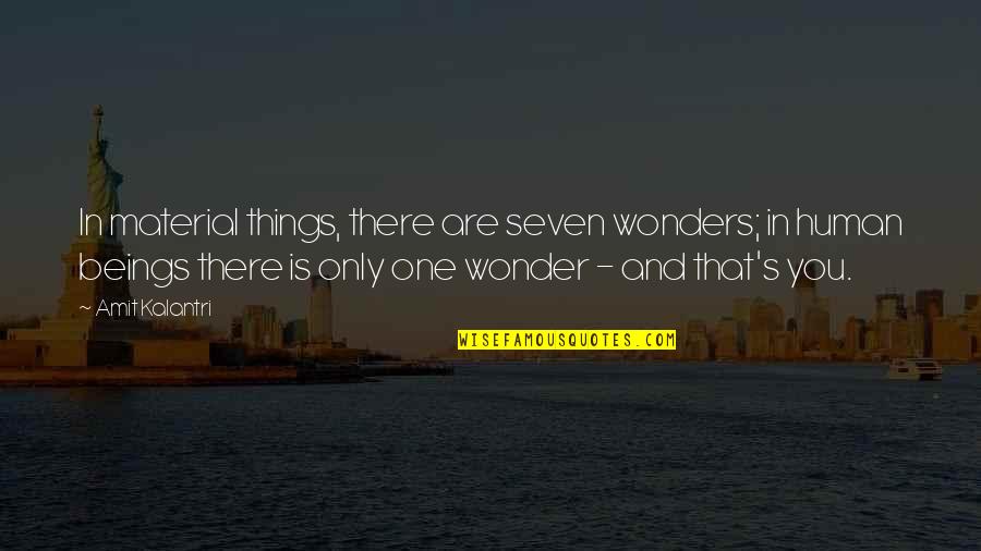 Human Quotes And Quotes By Amit Kalantri: In material things, there are seven wonders; in