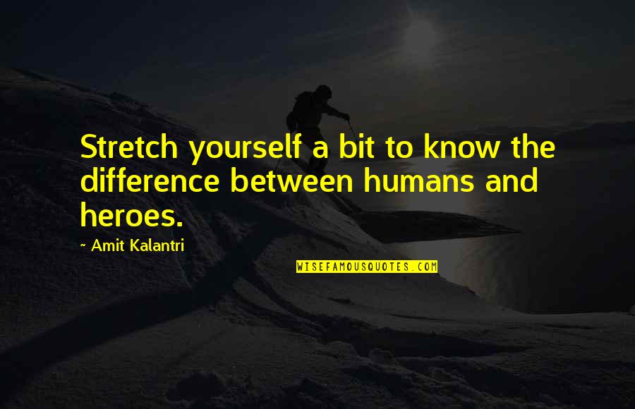 Human Quotes And Quotes By Amit Kalantri: Stretch yourself a bit to know the difference