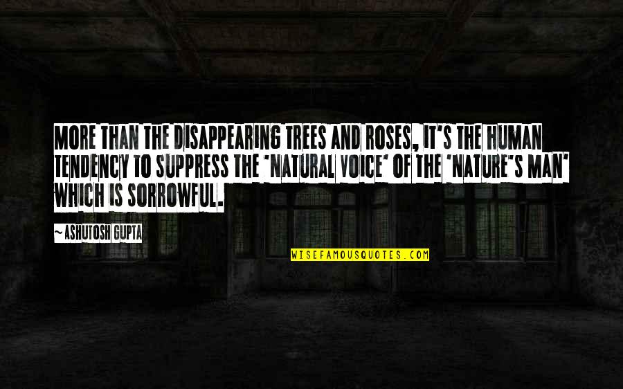 Human Quotes And Quotes By Ashutosh Gupta: More than the disappearing trees and roses, it's