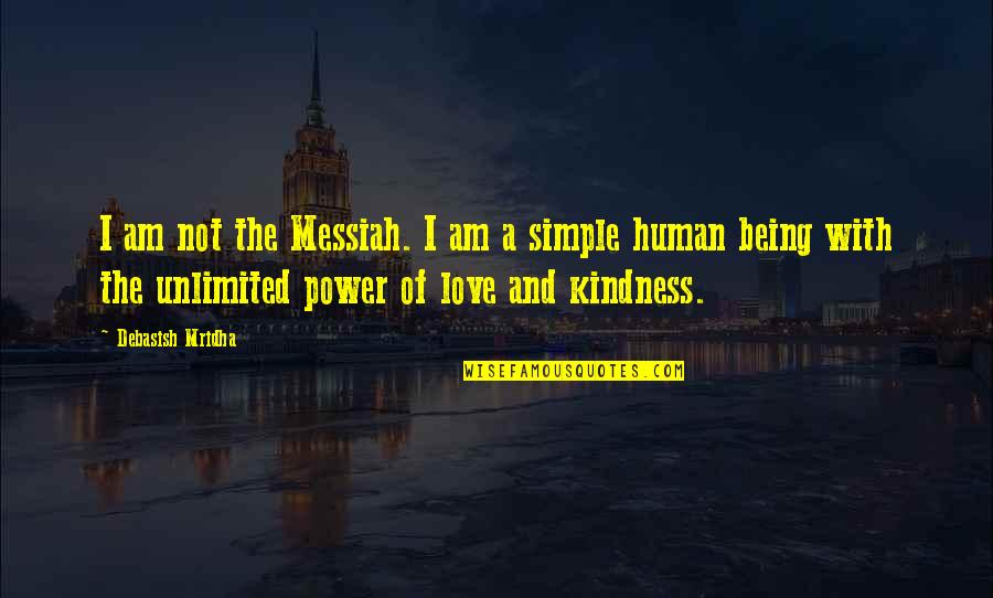 Human Quotes And Quotes By Debasish Mridha: I am not the Messiah. I am a