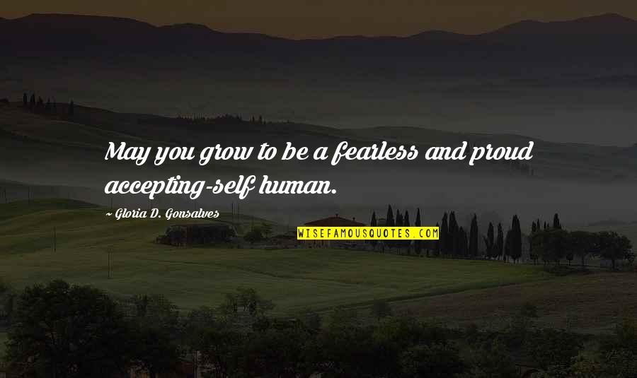 Human Quotes And Quotes By Gloria D. Gonsalves: May you grow to be a fearless and
