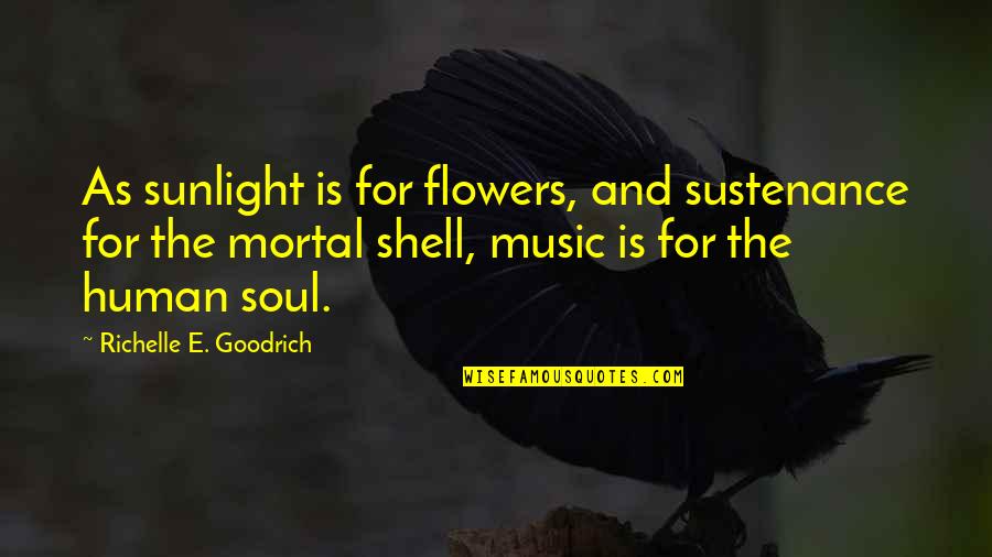 Human Quotes And Quotes By Richelle E. Goodrich: As sunlight is for flowers, and sustenance for