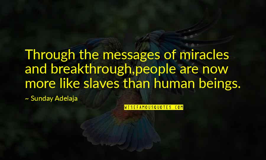 Human Quotes And Quotes By Sunday Adelaja: Through the messages of miracles and breakthrough,people are