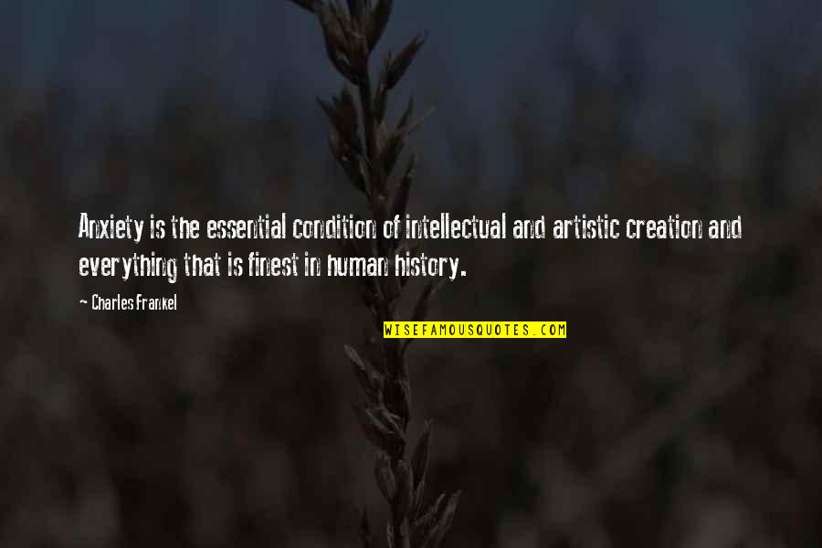 Human Quotes By Charles Frankel: Anxiety is the essential condition of intellectual and