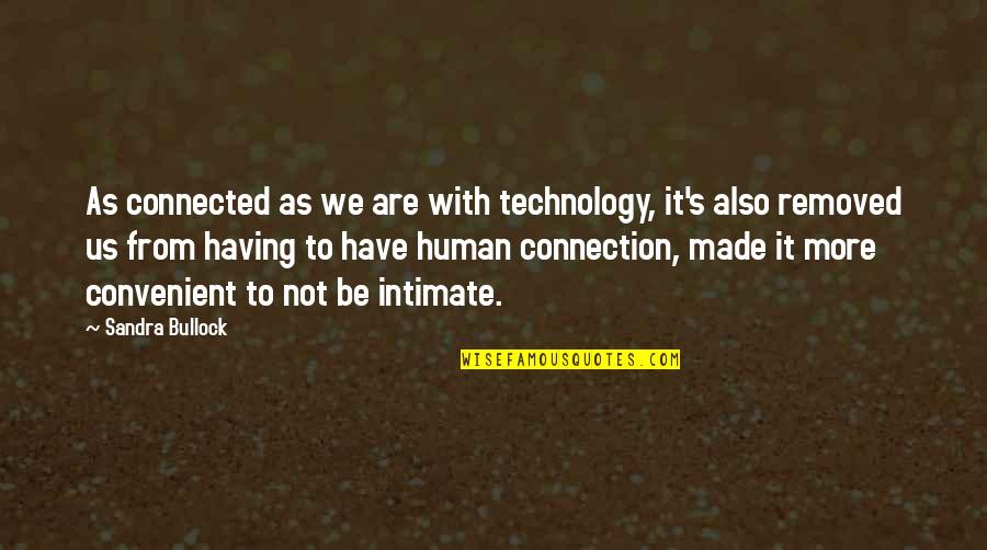 Human Quotes By Sandra Bullock: As connected as we are with technology, it's