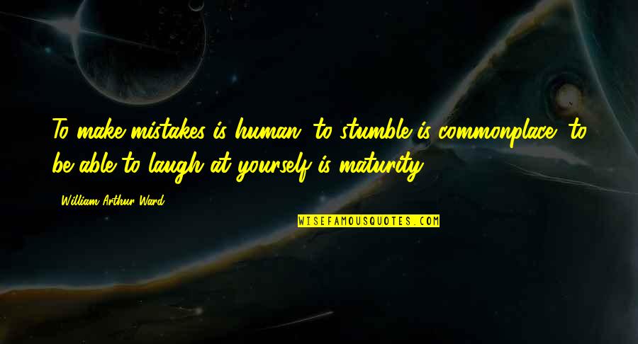 Human Quotes By William Arthur Ward: To make mistakes is human; to stumble is