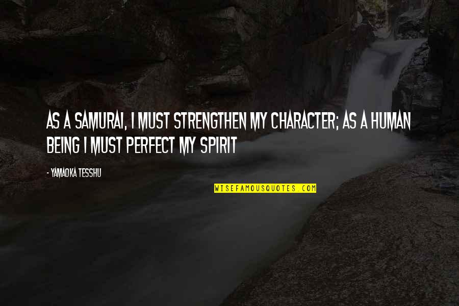 Human Quotes By Yamaoka Tesshu: As a samurai, I must strengthen my character;