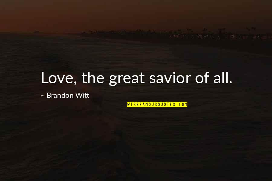 Human Race Equality Quotes By Brandon Witt: Love, the great savior of all.