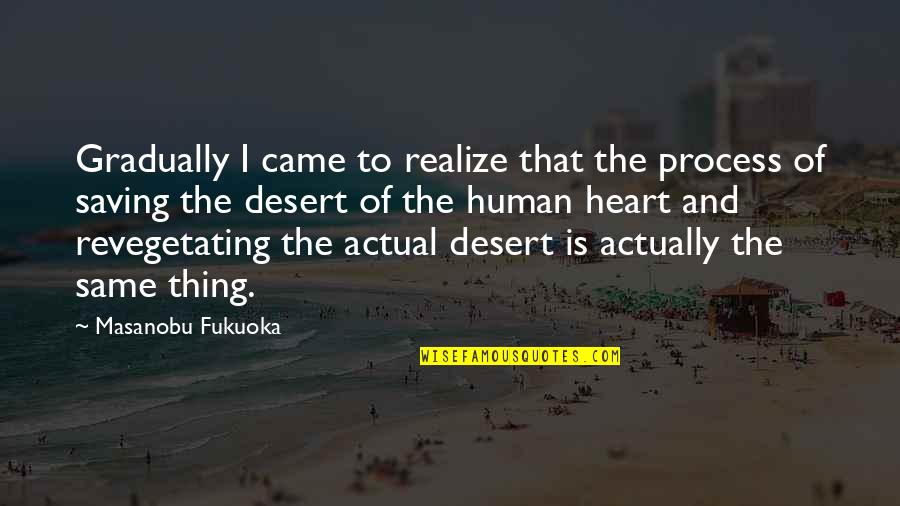 Human Realize Quotes By Masanobu Fukuoka: Gradually I came to realize that the process Human Realize Quotes By Masanobu Fukuoka: Gradually I came to realize that the process