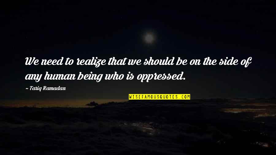 Human Realize Quotes By Tariq Ramadan: We need to realize that we should be Human Realize Quotes By Tariq Ramadan: We need to realize that we should be