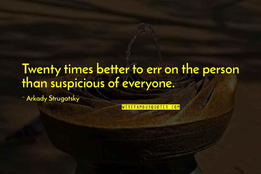 Human Relationships Quotes By Arkady Strugatsky: Twenty times better to err on the person