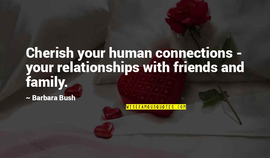 Human Relationships Quotes By Barbara Bush: Cherish your human connections - your relationships with