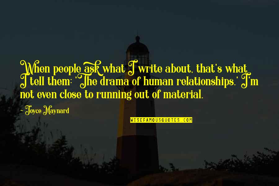 Human Relationships Quotes By Joyce Maynard: When people ask what I write about, that's