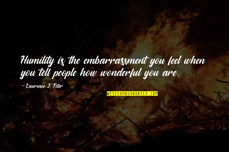 Human Relationships Quotes By Laurence J. Peter: Humility is the embarrassment you feel when you