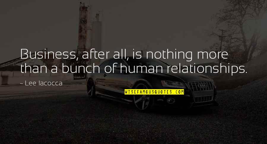 Human Relationships Quotes By Lee Iacocca: Business, after all, is nothing more than a