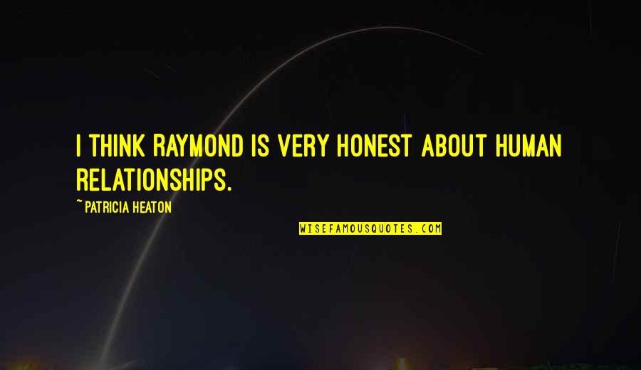 Human Relationships Quotes By Patricia Heaton: I think Raymond is very honest about human