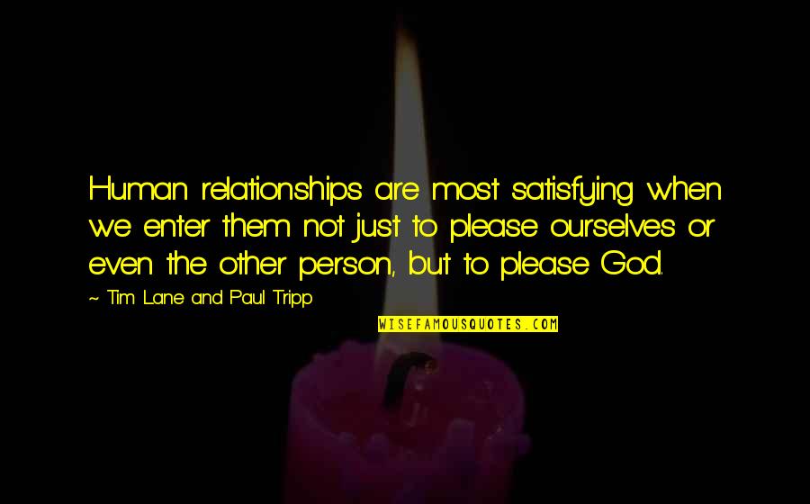 Human Relationships Quotes By Tim Lane And Paul Tripp: Human relationships are most satisfying when we enter