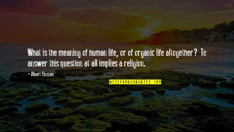 Human Religion Quotes By Albert Einstein: What is the meaning of human life, or