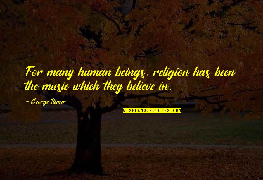 Human Religion Quotes By George Steiner: For many human beings, religion has been the