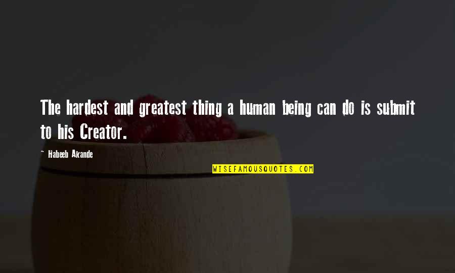 Human Religion Quotes By Habeeb Akande: The hardest and greatest thing a human being