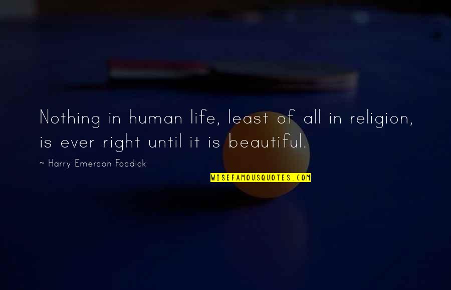 Human Religion Quotes By Harry Emerson Fosdick: Nothing in human life, least of all in