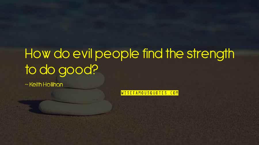 Human Religion Quotes By Keith Hollihan: How do evil people find the strength to