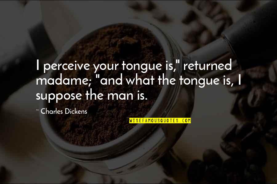 Human Reproductive System Quotes By Charles Dickens: I perceive your tongue is," returned madame; "and