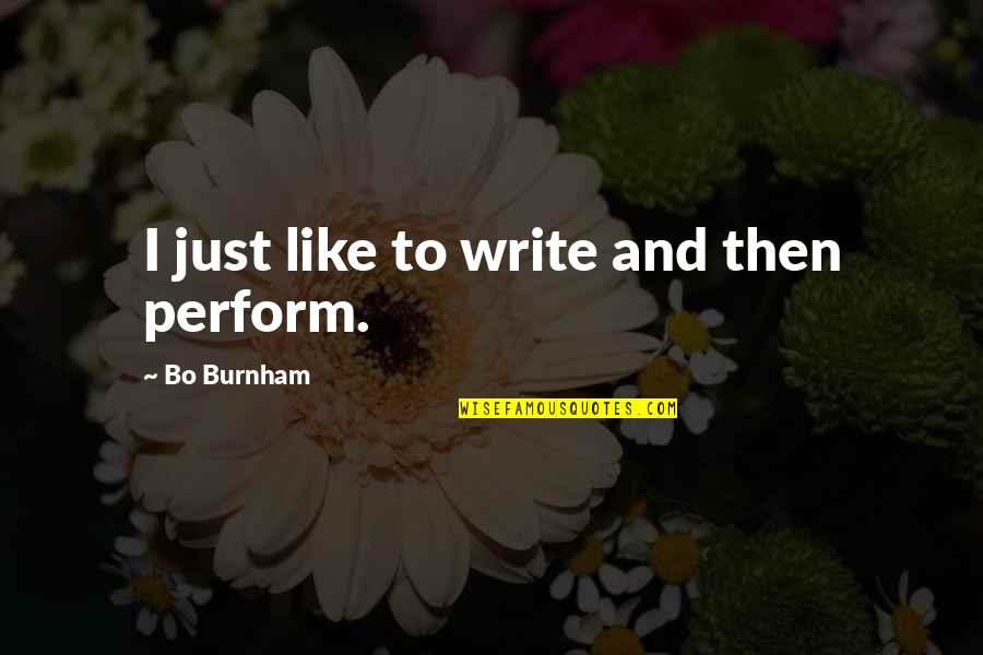 Human Resource Development Management Quotes By Bo Burnham: I just like to write and then perform.