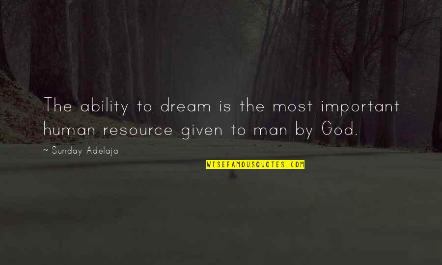 Human Resource Man Quotes By Sunday Adelaja: The ability to dream is the most important