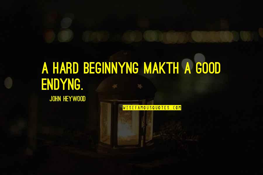 Human Resource Management Inspirational Quotes By John Heywood: A hard beginnyng makth a good endyng.