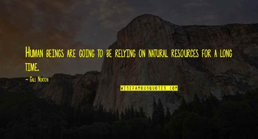 Human Resources Quotes By Gale Norton: Human beings are going to be relying on