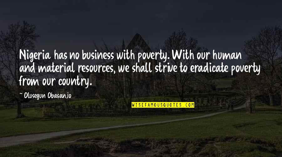 Human Resources Quotes By Olusegun Obasanjo: Nigeria has no business with poverty. With our