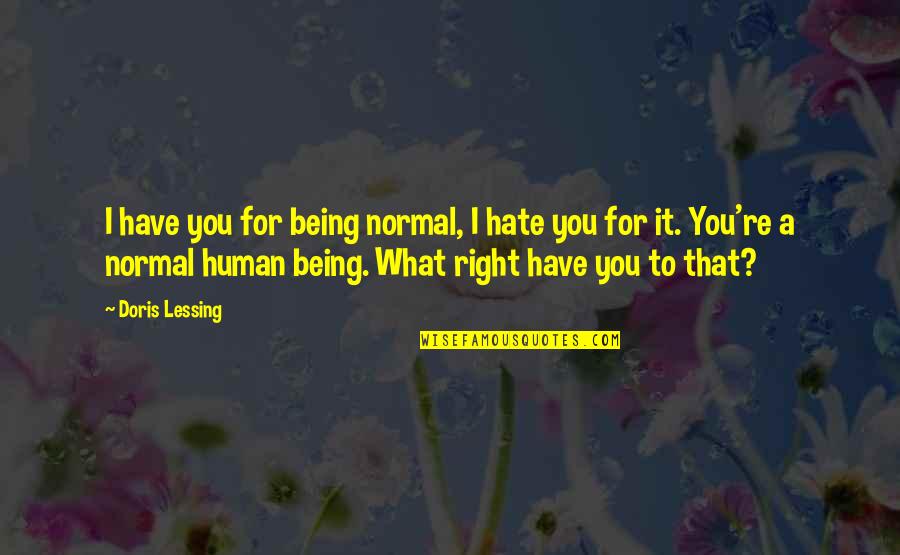 Human Right Quotes By Doris Lessing: I have you for being normal, I hate