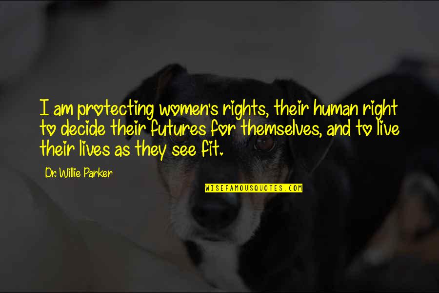 Human Right Quotes By Dr. Willie Parker: I am protecting women's rights, their human right