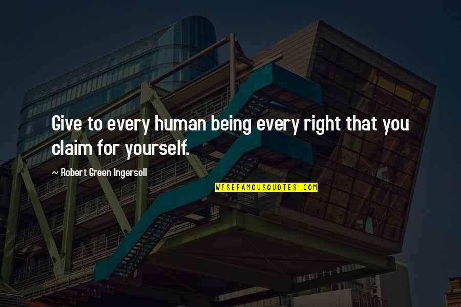 Human Right Quotes By Robert Green Ingersoll: Give to every human being every right that