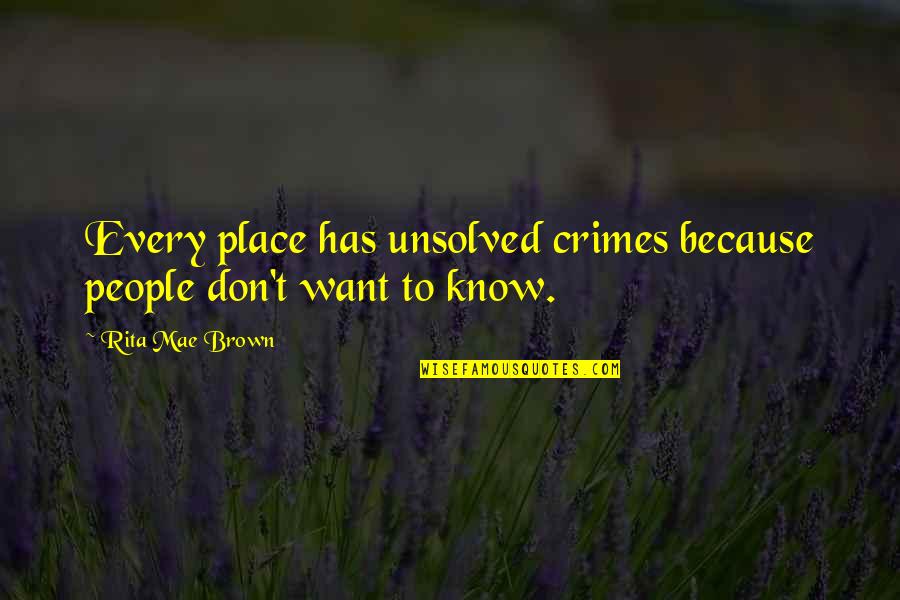 Human Rights Abuses Quotes By Rita Mae Brown: Every place has unsolved crimes because people don't